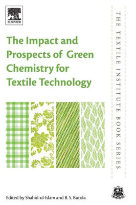 The Impact And Prospects Of Green Chemistry For Textile Technology (The Textile Institute Book Series)