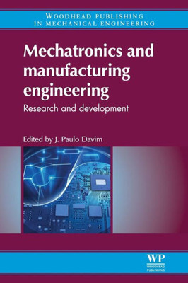 Mechatronics And Manufacturing Engineering: Research And Development (Woodhead Publishing Reviews: Mechanical Engineering Series)