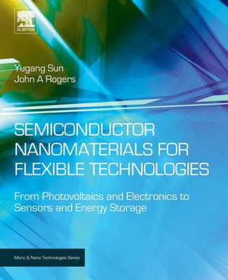 Semiconductor Nanomaterials For Flexible Technologies: From Photovoltaics And Electronics To Sensors And Energy Storage (Micro And Nano Technologies)