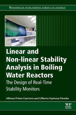 Linear And Non-Linear Stability Analysis In Boiling Water Reactors: The Design Of Real-Time Stability Monitors (Woodhead Publishing Series In Energy)