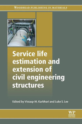 Service Life Estimation And Extension Of Civil Engineering Structures (Woodhead Publishing Series In Civil And Structural Engineering)