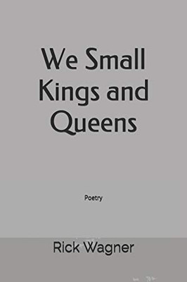 We Small Kings and Queens: Poetry