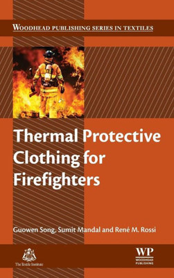 Thermal Protective Clothing For Firefighters (Woodhead Publishing Series In Textiles)