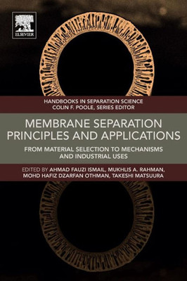 Membrane Separation Principles And Applications: From Material Selection To Mechanisms And Industrial Uses (Handbooks In Separation Science)