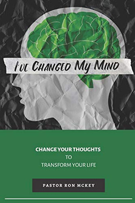 I've Changed My Mind: Change Your Thoughts to Transform Your Life