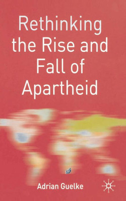 Rethinking The Rise And Fall Of Apartheid: South Africa And World Politics (Rethinking World Politics)
