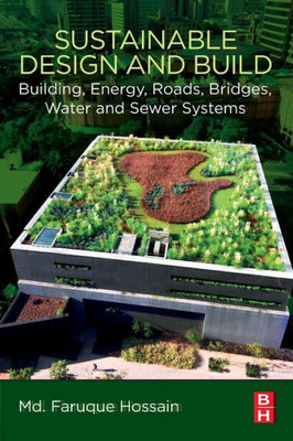 Sustainable Design And Build: Building, Energy, Roads, Bridges, Water And Sewer Systems