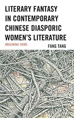 Literary Fantasy in Contemporary Chinese Diasporic Women's Literature: Imagining Home