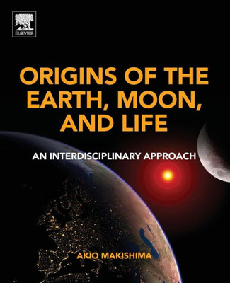 Origins Of The Earth, Moon, And Life: An Interdisciplinary Approach