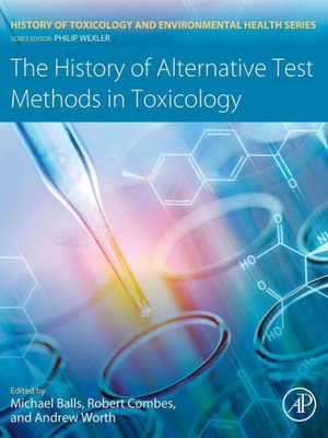 The History Of Alternative Test Methods In Toxicology (History Of Toxicology And Environmental Health)