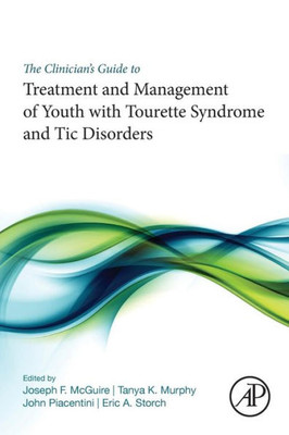 The ClinicianS Guide To Treatment And Management Of Youth With Tourette Syndrome And Tic Disorders