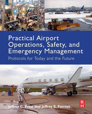 Practical Airport Operations, Safety, And Emergency Management: Protocols For Today And The Future