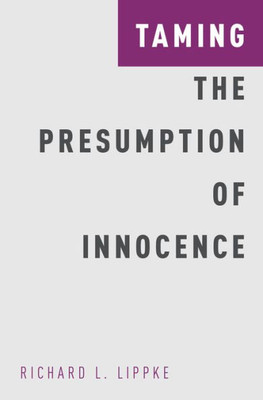 Taming The Presumption Of Innocence (Studies In Penal Theory And Philosophy)