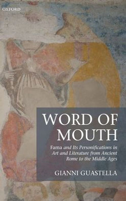 Word Of Mouth: Fama And Its Personifications In Art And Literature From Ancient Rome To The Middle Ages