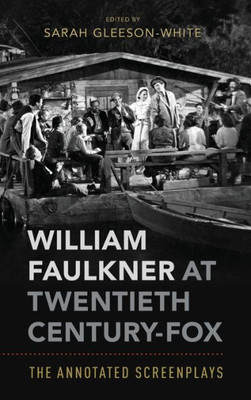 William Faulkner At Twentieth Century-Fox: The Annotated Screenplays