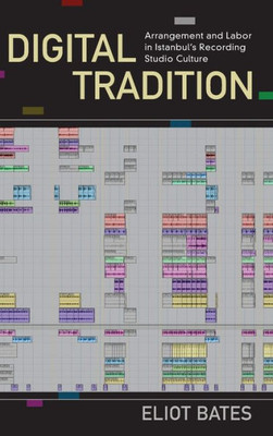 Digital Tradition: Arrangement And Labor In Istanbul'S Recording Studio Culture