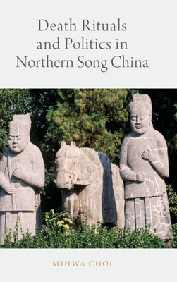 Death Rituals And Politics In Northern Song China