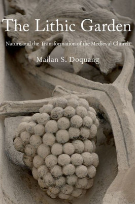 The Lithic Garden: Nature And The Transformation Of The Medieval Church