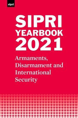 Sipri Yearbook 2021: Armaments, Disarmament And International Security