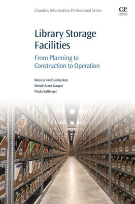 Library Storage Facilities: From Planning To Construction To Operation (Chandos Information Professional Series)
