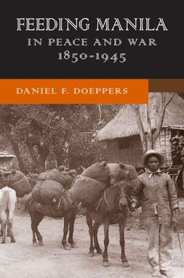 Feeding Manila In Peace And War, 18501945 (New Perspectives In Se Asian Studies)