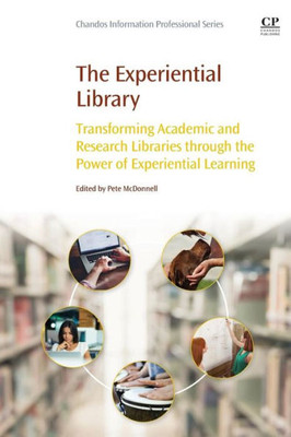 The Experiential Library: Transforming Academic And Research Libraries Through The Power Of Experiential Learning