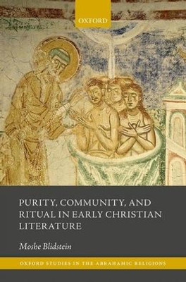 Purity, Community, And Ritual In Early Christian Literature (Oxford Studies In The Abrahamic Religions)