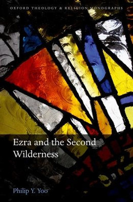 Ezra And The Second Wilderness (Oxford Theology And Religion Monographs)