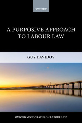 A Purposive Approach To Labour Law (Oxford Labour Law)