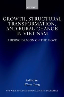 Growth, Structural Transformation, And Rural Change In Viet Nam: A Rising Dragon On The Move (Wider Studies In Development Economics)