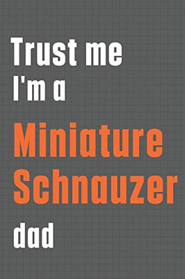 Trust me I'm a Miniature Schnauzer dad: For Miniature Schnauzer Dog Dad