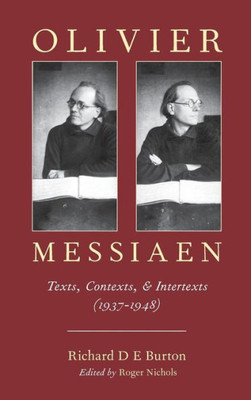 Olivier Messiaen: Texts, Contexts, And Intertexts (1937--1948)