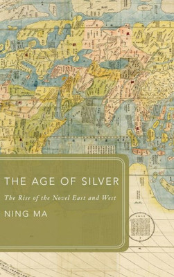 The Age Of Silver: The Rise Of The Novel East And West (Global Asias)