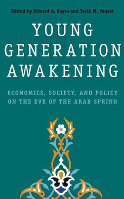 Young Generation Awakening: Economics, Society, And Policy On The Eve Of The Arab Spring