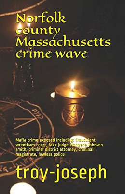 Norfolk county Massachusetts crime wave: Mafia crime exposed including: fraudulent wrentham court, fake judge emogene johnson smith, criminal district attorney, criminal magistrate, lawless police