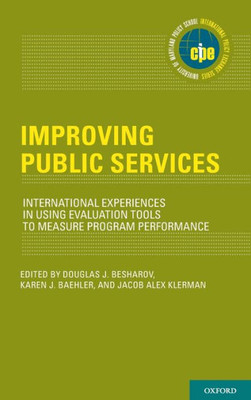 Improving Public Services: International Experiences In Using Evaluation Tools To Measure Program Performance (International Policy Exchange Series) Improving Public Services: International Experiences In Using Evaluation Tools To Measure Program Performance (International Policy Exchange Series)