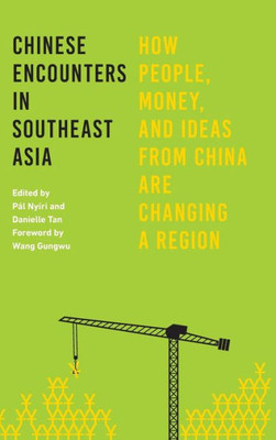 Chinese Encounters In Southeast Asia: How People, Money, And Ideas From China Are Changing A Region