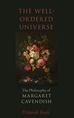 The Well-Ordered Universe: The Philosophy Of Margaret Cavendish