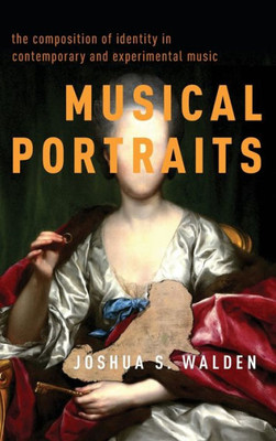 Musical Portraits: The Composition Of Identity In Contemporary And Experimental Music