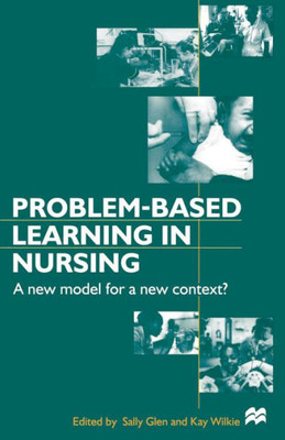 Problem-Based Learning In Nursing: A New Model For A New Context (Nurse Education In Practice, 2)