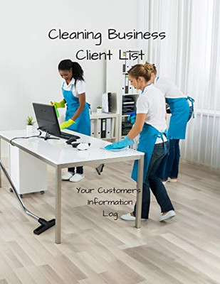 Cleaning Business Client List - Your Customers Information Logs: Own a cleaning business service? Want to keep a handy log of your clients? The ... needed to run your business smoothly! - 9781676411031