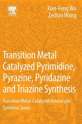 Transition Metal Catalyzed Pyrimidine, Pyrazine, Pyridazine And Triazine Synthesis: Transition Metal-Catalyzed Heterocycle Synthesis Series