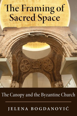 The Framing Of Sacred Space: The Canopy And The Byzantine Church