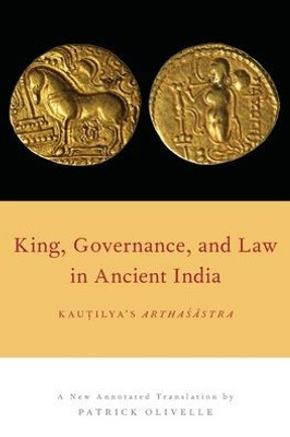 King, Governance, And Law In Ancient India: Kautilya'S Arthasastra