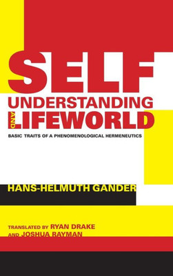Self-Understanding And Lifeworld: Basic Traits Of A Phenomenological Hermeneutics (Studies In Continental Thought)