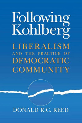 Following Kohlberg: Liberalism And The Practice Of Democratic Community (Revisions: A Series Of Books On Ethics)