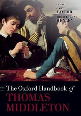 The Oxford Handbook Of Thomas Middleton (Oxford Handbooks)