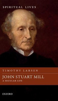 John Stuart Mill: A Secular Life (Spiritual Lives)