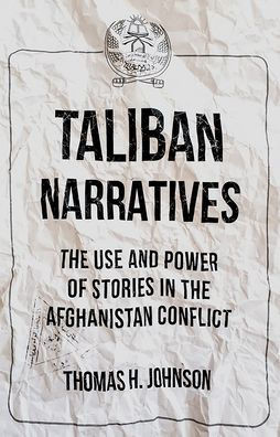 Taliban Narratives: The Use And Power Of Stories In The Afghanistan Conflict