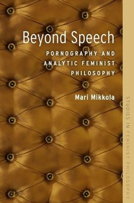 Beyond Speech: Pornography And Analytic Feminist Philosophy (Studies In Feminist Philosophy)